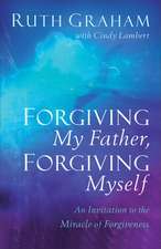 Forgiving My Father, Forgiving Myself – An Invitation to the Miracle of Forgiveness