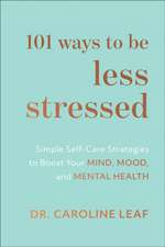 101 Ways to Be Less Stressed – Simple Self–Care Strategies to Boost Your Mind, Mood, and Mental Health