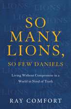 So Many Lions, So Few Daniels – Living without Compromise in a World in Need of Truth