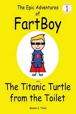 The Epic Adventures of Fartboy and the Titanic Turtle from the Toilet