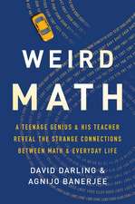 Weird Math: A Teenage Genius and His Teacher Reveal the Strange Connections Between Math and Everyday Life