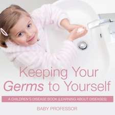 Keeping Your Germs to Yourself | A Children's Disease Book (Learning About Diseases)