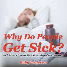 Why Do People Get Sick? | A Children's Disease Book (Learning about Diseases)