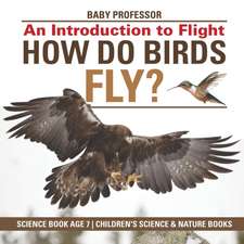 How Do Birds Fly? An Introduction to Flight - Science Book Age 7 | Children's Science & Nature Books