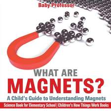 What are Magnets? A Child's Guide to Understanding Magnets - Science Book for Elementary School | Children's How Things Work Books