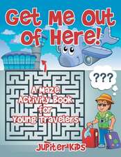 Get Me Out of Here! A Maze Activity Book for Young Travelers