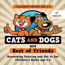 Children's Books Age 5-6. Cats and Dogs are Best of Friends. Rewarding Coloring and Dot to Dot Children's Books Age 5-6. Lessons on Numbers and Colors Included!