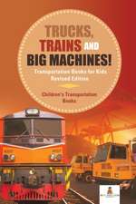 Trucks, Trains and Big Machines! Transportation Books for Kids Revised Edition | Children's Transportation Books