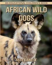 African Wild Dogs! an Educational Children's Book about African Wild Dogs with Fun Facts & Photos