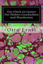 Das Gluck Ist Immer Da! Heitere Geschichten Und Plaudereien