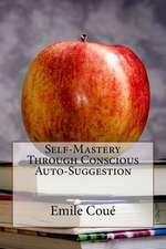 Self-Mastery Through Conscious Auto-Suggestion