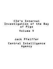 CIA's Internal Investigation of the Bay of Pigs Volume V