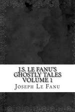 J.S. Le Fanu's Ghostly Tales Volume 1