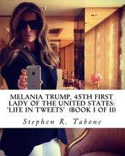 Melania Trump 45th First Lady of the United States Life in Tweets