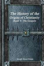 The History of the Origins of Christianity Book V - The Gospels