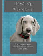 I Love My Weimaraner Composition Notebook