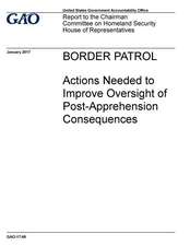 Border Patrol Actions Needed to Improve Oversight of Post -Apprehension Consequences