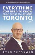 Everything You Need to Know about Buying Real Estate in Toronto: A Helpful Guide for Residential Buyers Volume 1