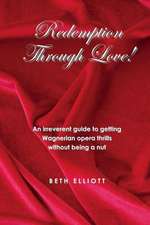 Redemption Through Love!: An Irreverent Guide to Wagnerian Opera Thrills Without Being a Nut Volume 1