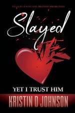 Slayed; Yet I Trust Him: The Story of Love, Loss, Discovery, and Recovery Volume 1