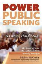 Power Public Speaking Harness Your Fear: 40 Minutes to Master the Top 15 Confidence Boosting Techniques Volume 1