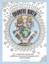 Colorful Birth: A Coloring Book Celebrating the Journey of Pregnancy, Birth, and Motherhood Volume 1