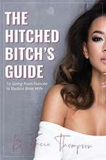 The Hitched Bitch's Guide: To Going from Fiancée to Badass Boss Wife Volume 1