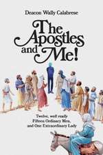 The Apostles and Me!: Twelve, Well Really Fifteen Ordinary Men, and One Extraordinary Lady Volume 1