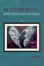 Heartbreaking...When Your Child Is an Addict: Volume 1