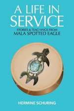 A Life in Service: Stories & Teachings from Mala Spotted Eagle