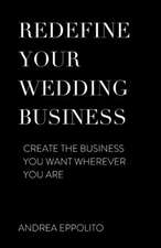 Redefine Your Wedding Business: Create the Business You Want Wherever You Are Volume 1