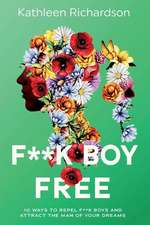 F**k Boy Free: 10 Ways to Repel F**k Boys and Atrract the Man of Your Dreams