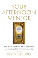 Your Afternoon Mentor: Real World, Real Clear Advice on Landing and Leading a Life in Senior Leadership