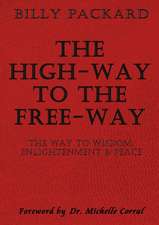 The High - Way to the Free - Way: The Way to Wisdom, Enlightenment & Peace