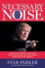 Necessary Noise: How Donald Trump Inflames the Culture War and Why This Is Good for the Future of America