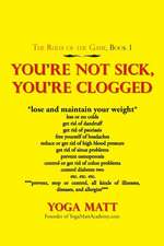 You're Not Sick, You're Clogged