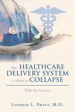 Our Healthcare Delivery System Is about to Collapse: Wake Up America!