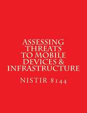 Nistir 8144 Assessing Threats to Mobile Devices & Infrastructure