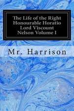 The Life of the Right Honourable Horatio Lord Viscount Nelson Volume I