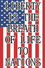 Liberty Is the Breath of Life to Nations