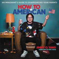 How to American: An Immigrant's Guide to Disappointing Your Parents