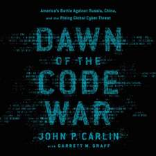 Dawn of the Code War: America's Battle Against Russia, China, and the Rising Global Cyber Threat