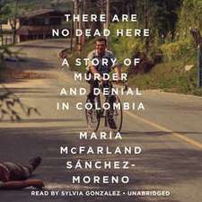 There Are No Dead Here: A Story of Murder and Denial in Colombia