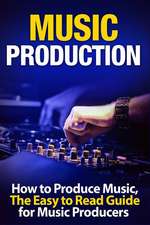 Music Production How to Produce Music, the Easy to Read Guide for Music Producers