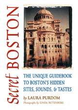 Secret Boston: The Unique Guidebook to Boston's Hidden Sites, Sounds & Tastes