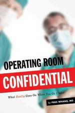 Operating Room Confidential: What Really Goes On When You Go under