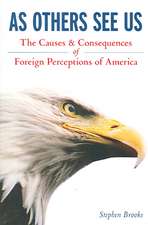 As Others See Us: The Causes and Consequences of Foreign Perceptions of America