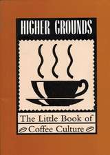 Higher Grounds: The Little Book of Coffee Culture