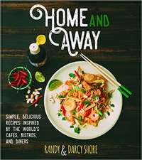 Home and Away: Simple, Delicious Recipes Inspired by the World Cafes, Bistros, and Diners