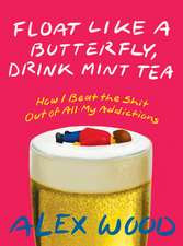 Float like a Butterfly, Drink Mint Tea: How I Beat the Shit Out of All My Addictions